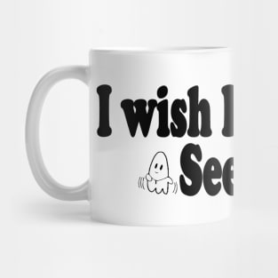 I Wish I couldn't see you Mug